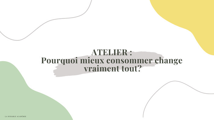 Pourquoi mieux consommer change vraiment tout ? avec La Durable Académie